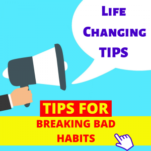 TIPS FOR BREAKING BAD HABITS - Life Changing Knowledge